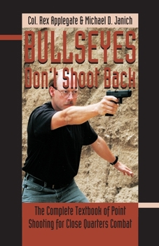 Paperback Bullseyes Don't Shoot Back: The Complete Textbook of Point Shooting for Close Quarters Combat Book