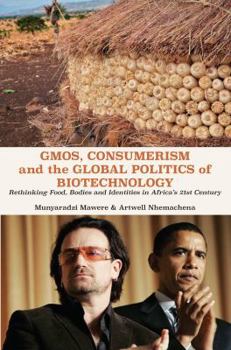 Paperback GMOs, Consumerism and the Global Politics of Biotechnology: Rethinking Food, Bodies and Identities in Africa's 21st Century Book