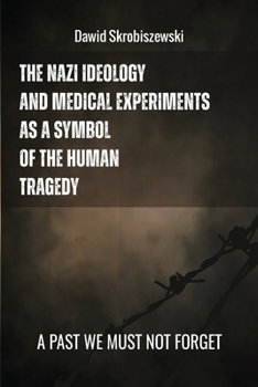 The Nazi Ideology and Medical Experiments as Symbols of Human Tragedy: A past we must not forget