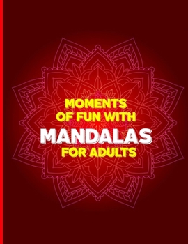 Paperback Moments of Fun With Mandalas For Adults: An Adult Coloring Book, Magnificent Mandalas, Relaxing Mandalas for Stress Relief and Relaxation Book