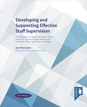 Misc. Developing and Supporting Effective Staff Supervision Training Pack: A Training Pack to Support the Delivery of Staff Supervision Training for Those W Book