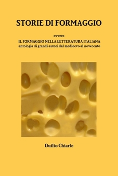 Paperback STORIE DI FORMAGGIO ovvero IL FORMAGGIO NELLA LETTERATURA ITALIANA - Antologia di grandi autori dal medioevo al novecento [Italian] Book