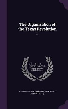 Hardcover The Organization of the Texas Revolution .. Book