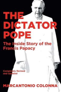 Hardcover The Dictator Pope: The Inside Story of the Francis Papacy Book