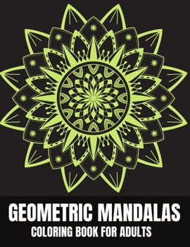 Geometric Mandalas Coloring Book For Adults: Beautiful Stress Relieving And Relaxation Designs