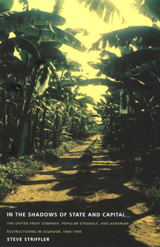 Paperback In the Shadows of State and Capital: The United Fruit Company, Popular Struggle, and Agrarian Restructuring in Ecuador, 1900-1995 Book