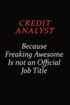 Credit Analyst Because Freaking Awesome Is Not An Official job Title: Career journal, notebook and writing journal for encouraging men, women and kids. A framework for building your career.