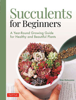 Paperback Succulents for Beginners: A Year-Round Growing Guide for Healthy and Beautiful Plants (Over 200 Photos and Illustrations) Book