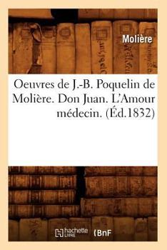 Paperback Oeuvres de J.-B. Poquelin de Molière. Don Juan. l'Amour Médecin. (Éd.1832) [French] Book