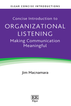 Concise Introduction to Organizational Listening: Making Communication Meaningful (Elgar Concise Introductions)