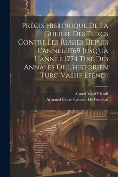 Paperback Précis Historique De La Guerre Des Turcs Contre Les Russes Depuis L'année 1769 Jusq'uà L'année 1774 Tiré Des Annales De L'historien Turc Vassif Efendi [French] Book