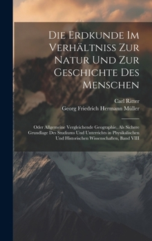 Die Erdkunde Im Verhältniss Zur Natur Und Zur Geschichte Des Menschen: Oder Allgemeine Vergleichende Geographie, Als Sichere Grundlage Des Studiums Un