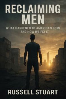 Reclaiming Men: What Happened to America's Boys and How We Fix It