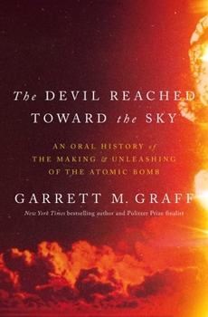 Hardcover The Devil Reached Toward the Sky: An Oral History of the Making and Unleashing of the Atomic Bomb Book