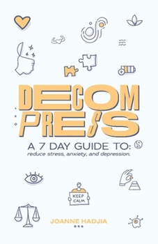 Paperback Decompress: A 7 Day Guide To: Reduce Stress, Anxiety and Depression. Book