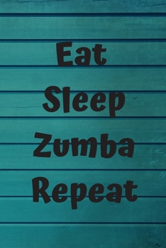 Eat Sleep Zumba Repeat: Zumba Fitness Notebook to Write in | Friend GIft | Dance Journal | The perfect way to record your hobby |