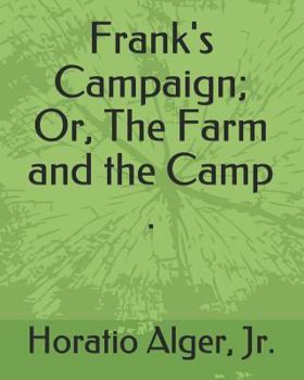 Frank's Campaign: or, What Boys Can Do on the Farm for the Camp - Book #1 of the Campaign