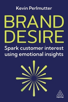 Paperback Brand Desire: Spark Customer Interest Using Emotional Insights Book