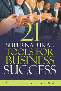 Paperback 21 Supernatural Tools For Business Success: Successful Business Plan Secrets And Strategies Book