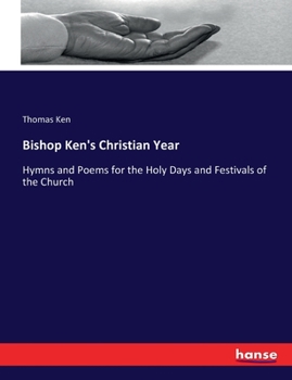 Paperback Bishop Ken's Christian Year: Hymns and Poems for the Holy Days and Festivals of the Church Book