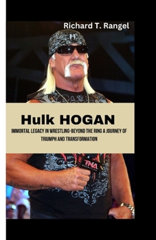 Paperback HULK HOGAN: Immortal Legacy in Wrestling-Beyond the Ring A Journey of Triumph and Transformation Book