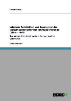 Paperback Leipziger Architekten und Baumeister der Industriearchitektur der Jahrhundertwende (1880 - 1945): Ihre Werke, ihre Arbeitsweisen, ihre persönliche Ges [German] Book