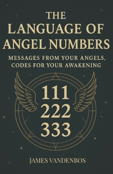 Paperback The Language of Angel Numbers: Messages from Your Angels, Codes for Your Awakening Book