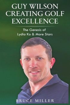 Paperback Guy Wilson Creating Golf Excellence: The Genesis of Lydia Ko & More Stars Book