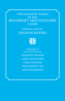The Dramatic Works in the Beaumont and Fletcher Canon: Volume 2, The Maid's Tragedy, A King and No King, Cupid's Revenge, The Scornful Lady, Love's Pilgrimage