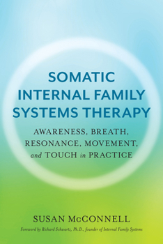 Paperback Somatic Internal Family Systems Therapy: Awareness, Breath, Resonance, Movement, and Touch in Practice--Endorsed by Top Experts in Therapeutic Healing Book