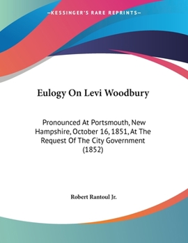 Paperback Eulogy On Levi Woodbury: Pronounced At Portsmouth, New Hampshire, October 16, 1851, At The Request Of The City Government (1852) Book