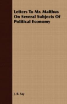 Letters To Mr. Malthus On Several Subjects Of Political Economy