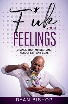 Paperback F*ck Your Feelings: Change your mindset and Accomplish Any Goal Book