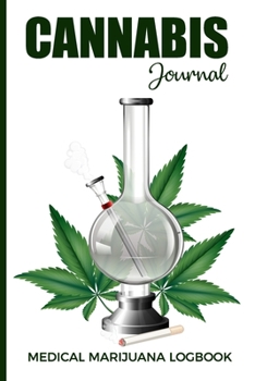 Cannabis Journal Medical Marijuana Logbook: Therapy Notebook for keeping track of different strains, their effects, and symptoms relieved; Medicinal Purposes; Self-Medication Treatment Log Book