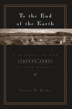 Paperback To the End of the Earth: A History of the Crypto-Jews of New Mexico Book