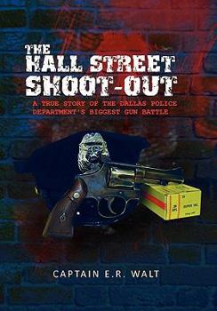 The Hall Street Shoot-Out: A True Story of the Dallas Police Department's Biggest Gun Battle