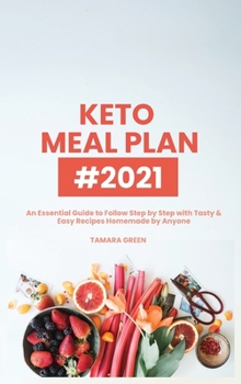 Keto Meal Plan #2021: An Essential Guide to Follow Step by Step with Tasty & Easy Recipes Homemade by Anyone