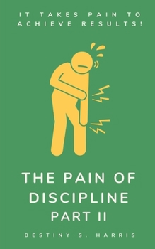 Paperback The Pain Of Discipline: Part II (It Takes Pain To Achieve Results!) Book