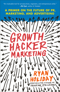 Paperback Growth Hacker Marketing: A Primer on the Future of Pr, Marketing, and Advertising Book