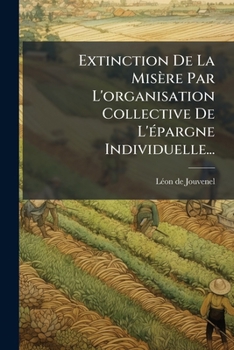 Paperback Extinction De La Misère Par L'organisation Collective De L'épargne Individuelle... [French] Book