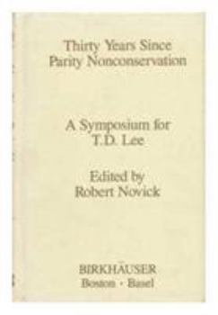 Hardcover Thirty Years Since Parity Non-Conservation: A SYMPOSIUM FOR T. D. Lee Book