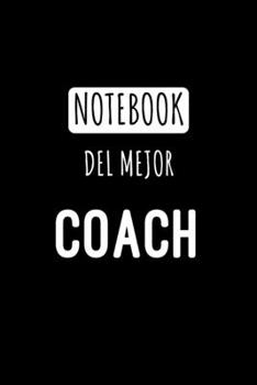 Notebook del Mejor Coach: Libreta de Apuntes Para Coaches  | Appreciation Gift for Trainers. Diario Para Escribir, Cuaderno para Regalo. Journal Paper (Spanish Edition)
