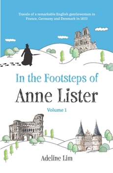 Paperback In the Footsteps of Anne Lister (Volume 1): Travels of a remarkable English gentlewoman in France, Germany and Denmark in 1833 Book