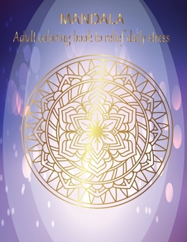 MANDALA Adult coloring book to relief daily stress: Adult coloring book with thick artist quality paper. Beautiful mandalas designed to soothe the soul. mandalas for meditation & happiness.