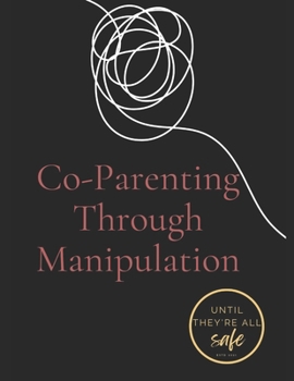 Paperback Co-Parenting Through Manipulation: A Comprehensive Guide to Safety, Empowerment, and Rebuilding Your Future Book