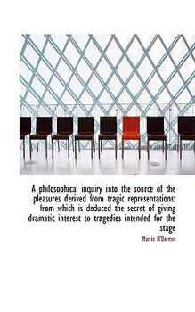 Paperback A Philosophical Inquiry Into the Source of the Pleasures Derived from Tragic Representations: From W Book