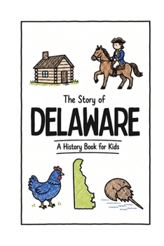 The Story of Delaware - A History Book for Kids: A Fun & Educational Delaware History Book for Kids, Fast Facts, Easy Reading
