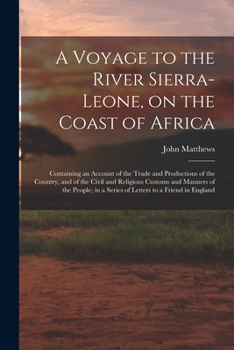 Paperback A Voyage to the River Sierra-Leone, on the Coast of Africa; Containing an Account of the Trade and Productions of the Country, and of the Civil and Re Book