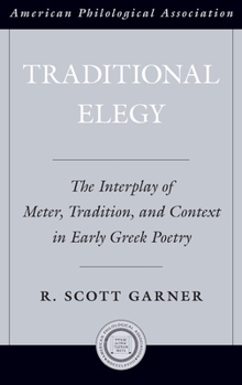 Hardcover Traditional Elegy: The Interplay of Meter, Tradition, and Context in Early Greek Poetry Book