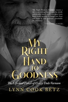 Paperback My Right Hand to Goodness: The Life and Times of Crazy Dale Varnam Book